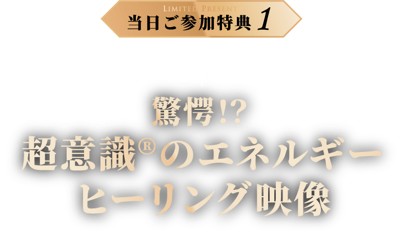 当日ご参加特典1 驚愕！？超意識のエネルギーヒーリング映像